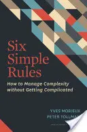 Six règles simples : Comment gérer la complexité sans devenir compliqué - Six Simple Rules: How to Manage Complexity Without Getting Complicated