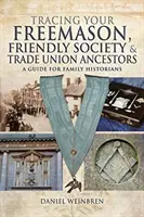 Retrouver ses ancêtres francs-maçons, membres de sociétés amicales et de syndicats : Un guide pour les historiens de famille - Tracing Your Freemason, Friendly Society and Trade Union Ancestors: A Guide for Family Historians