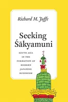 À la recherche de Sakyamuni : l'Asie du Sud dans la formation du bouddhisme japonais moderne - Seeking Sakyamuni: South Asia in the Formation of Modern Japanese Buddhism