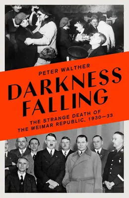 La chute des ténèbres : L'étrange mort de la République de Weimar, 1930-33 - Darkness Falling: The Strange Death of the Weimar Republic, 1930-33