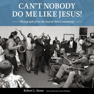 Personne ne peut me faire comme Jésus ! Photographies de la communauté Sacred Steel - Can't Nobody Do Me Like Jesus!: Photographs from the Sacred Steel Community