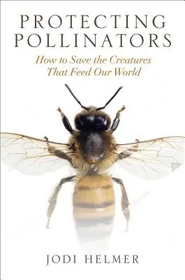 Protéger les pollinisateurs : Comment sauver les créatures qui nourrissent notre monde - Protecting Pollinators: How to Save the Creatures That Feed Our World