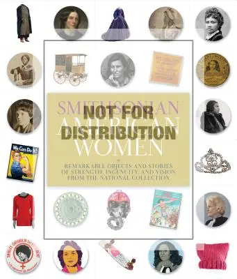 Smithsonian American Women : Objets remarquables et histoires de force, d'ingéniosité et de vision de la collection nationale - Smithsonian American Women: Remarkable Objects and Stories of Strength, Ingenuity, and Vision from the National Collection