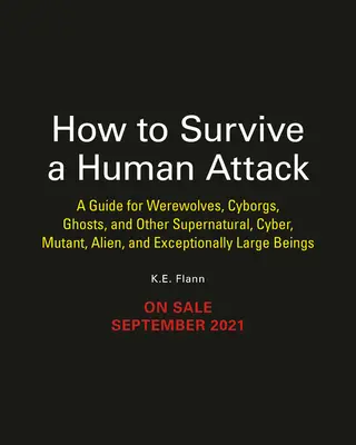 Comment survivre à une attaque humaine : Un guide pour les loups-garous, les momies, les cyborgs, les fantômes, les mutants nucléaires et autres monstres de cinéma. - How to Survive a Human Attack: A Guide for Werewolves, Mummies, Cyborgs, Ghosts, Nuclear Mutants, and Other Movie Monsters