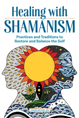 Guérir avec le chamanisme : Pratiques et traditions pour restaurer et équilibrer le soi - Healing with Shamanism: Practices and Traditions to Restore and Balance the Self