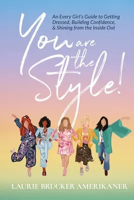 Vous êtes le style ! Un guide pour toutes les filles pour s'habiller, avoir confiance en soi et briller de l'intérieur. - You Are The Style!: An Every Girl's Guide to Getting Dressed, Building Confidence, and Shining from the Inside Out