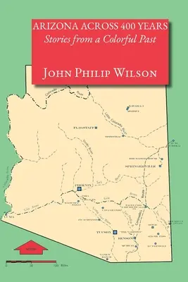 L'Arizona à travers 400 ans, Histoires d'un passé coloré - Arizona Across 400 Years, Stories from a Colorful Past