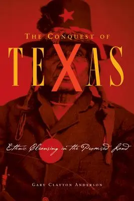 Conquête du Texas : Nettoyage ethnique dans la terre promise, 1820-1875 - Conquest of Texas: Ethnic Cleansing in the Promised Land, 1820-1875