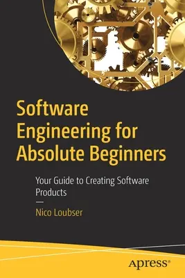 Le génie logiciel pour les débutants absolus : Votre guide pour créer des produits logiciels - Software Engineering for Absolute Beginners: Your Guide to Creating Software Products