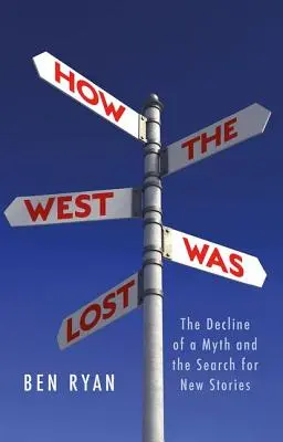 Comment l'Occident fut perdu : Le déclin d'un mythe et la recherche de nouvelles histoires - How the West Was Lost: The Decline of a Myth and the Search for New Stories