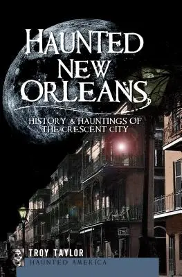 La Nouvelle-Orléans hantée : Histoire et hantises de la Crescent City - Haunted New Orleans: History & Hauntings of the Crescent City