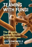 Faire équipe avec les champignons : Le guide des mycorhizes à l'usage des producteurs biologiques - Teaming with Fungi: The Organic Grower's Guide to Mycorrhizae