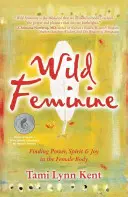 Le féminin sauvage : Trouver le pouvoir, l'esprit et la joie dans le corps féminin - Wild Feminine: Finding Power, Spirit & Joy in the Female Body