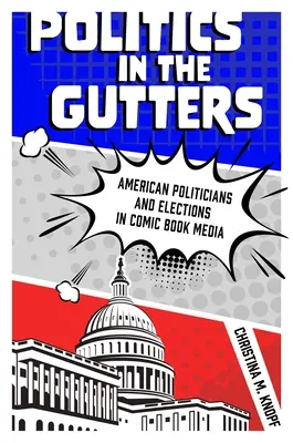 La politique dans les caniveaux : La politique dans les caniveaux : politiciens et élections américains dans la bande dessinée - Politics in the Gutters: American Politicians and Elections in Comic Book Media