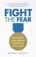 Combattre la peur : comment vaincre votre état d'esprit négatif et gagner dans la vie - Fight the Fear: How to Beat Your Negative Mindset and Win in Life