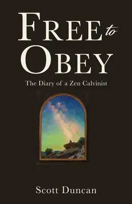 Libre d'obéir : Le journal d'un calviniste zen - Free To Obey: The Diary of a Zen Calvinist