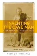 L'invention de l'homme des cavernes : De Darwin aux Pierrafeu - Inventing the Cave Man: From Darwin to the Flintstones