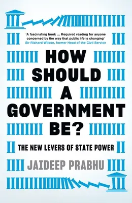 Comment doit être un gouvernement ? Les nouveaux leviers du pouvoir d'État - How Should a Government Be?: The New Levers of State Power