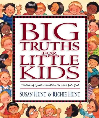 De grandes vérités pour de petits enfants : apprendre à vos enfants à vivre pour Dieu - Big Truths for Little Kids: Teaching Your Children to Live for God