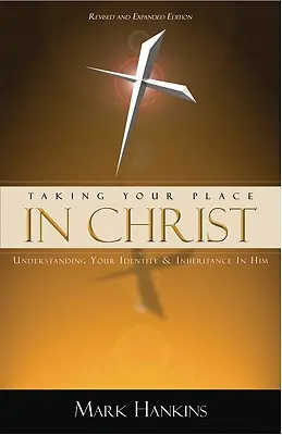 Prendre sa place dans le Christ : Comprendre votre identité et votre héritage en lui - Taking Your Place in Christ: Understanding Your Identity & Inheritance in Him