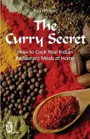Curry Secret - Comment cuisiner à la maison de vrais plats de restaurants indiens - Curry Secret - How to Cook Real Indian Restaurant Meals at Home
