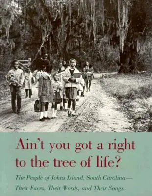 Ain't You Got a Right to the Tree of Life ? Les habitants de Johns Island en Caroline du Sud : leurs visages, leurs paroles et leurs chansons - Ain't You Got a Right to the Tree of Life?: The People of Johns Island South Carolina-Their Faces, Their Words, and Their Songs