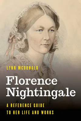 Florence Nightingale : Un guide de référence sur sa vie et son œuvre - Florence Nightingale: A Reference Guide to Her Life and Works