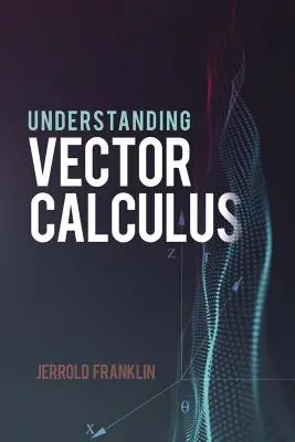 Comprendre le calcul vectoriel : Développement pratique et problèmes résolus - Understanding Vector Calculus: Practical Development and Solved Problems