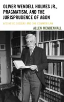 Oliver Wendell Holmes Jr, le pragmatisme et la jurisprudence de l'agon : La dissidence esthétique et la Common Law - Oliver Wendell Holmes Jr., Pragmatism, and the Jurisprudence of Agon: Aesthetic Dissent and the Common Law