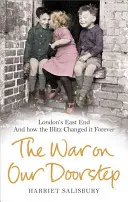 La guerre à notre porte : L'East End de Londres et comment le Blitz l'a changé à jamais - The War on Our Doorstep: London's East End and How the Blitz Changed It Forever