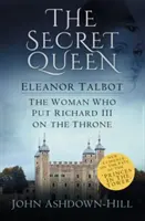 La reine secrète : Eleanor Talbot, la femme qui a mis Richard III sur le trône - The Secret Queen: Eleanor Talbot, the Woman Who Put Richard III on the Throne