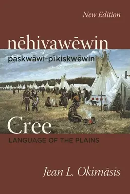 Le cri : La langue des plaines : Nehiyawewin : Paskwawi-Pikiskwewin - Cree: Language of the Plains: Nehiyawewin: Paskwawi-Pikiskwewin