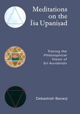 Méditations sur l'Isa Upanisad : Retracer la vision philosophique de Sri Aurobindo - Meditations on the Isa Upanisad: Tracing the Philosophical Vision of Sri Aurobindo