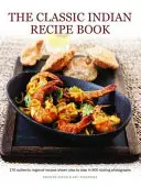 Le livre de recettes indiennes classiques : 170 recettes régionales authentiques illustrées étape par étape par 900 photographies étincelantes - The Classic Indian Recipe Book: 170 Authentic Regional Recipes Shown Step by Step in 900 Sizzling Photographs