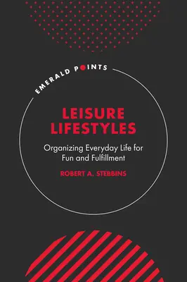 Les modes de vie de loisir : Organiser la vie quotidienne pour s'amuser et s'épanouir - Leisure Lifestyles: Organizing Everyday Life for Fun and Fulfillment