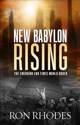 La nouvelle Babylone se lève : L'ordre mondial émergent de la fin des temps - New Babylon Rising: The Emerging End Times World Order