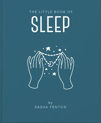 Le petit livre du sommeil : Toutes les informations dont vous avez besoin pour améliorer votre vie grâce à une bonne nuit de sommeil - The Little Book of Sleep: All the Information You Need to Enhance Your Life with a Good Night's Sleep