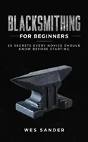 La forge pour les débutants : 20 secrets que tout novice devrait connaître avant de commencer - Blacksmithing for Beginners: 20 Secrets Every Novice Should Know Before Starting