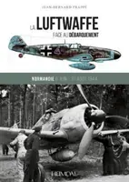 La Luftwaffe Face Au Dbarquement : Normandie 6 Juin - 31 Aot 1944 - La Luftwaffe Face Au Dbarquement: Normandie 6 Juin - 31 Aot 1944