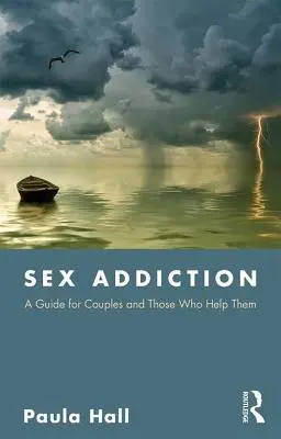 La dépendance sexuelle : Un guide pour les couples et ceux qui les aident - Sex Addiction: A Guide for Couples and Those Who Help Them