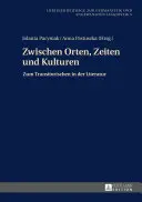Zwischen Orten, Zeiten und Kulturen ; Zum Transitorischen in der Literatur (En français dans le texte) - Zwischen Orten, Zeiten und Kulturen; Zum Transitorischen in der Literatur