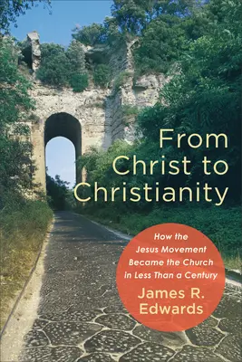 Du Christ au christianisme : Comment le mouvement de Jésus est devenu l'Église en moins d'un siècle - From Christ to Christianity: How the Jesus Movement Became the Church in Less Than a Century