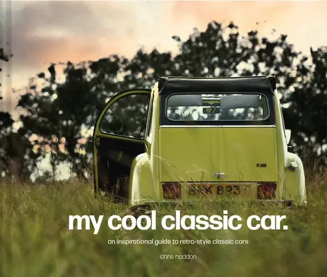 My Cool Classic Car : Un guide d'inspiration pour les voitures classiques - My Cool Classic Car: An Inspirational Guide to Classic Cars