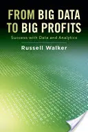 Des Big Data aux Big Profits : Réussir avec les données et l'analyse - From Big Data to Big Profits: Success with Data and Analytics