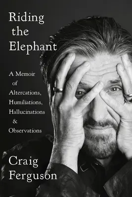 Monter sur l'éléphant : Un mémoire d'altercations, d'humiliations, d'hallucinations et d'observations - Riding the Elephant: A Memoir of Altercations, Humiliations, Hallucinations, and Observations