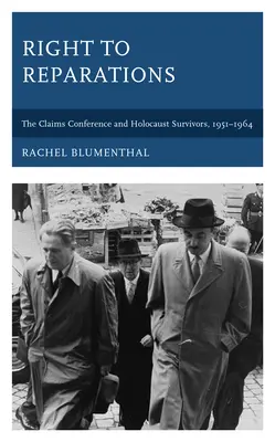 Right to Reparations : La Claims Conference et les survivants de l'Holocauste, 1951-1964 - Right to Reparations: The Claims Conference and Holocaust Survivors, 1951-1964