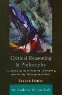 Raisonnement critique et philosophie : Un guide concis pour lire, évaluer et écrire des ouvrages philosophiques, 2e édition - Critical Reasoning and Philosophy: A Concise Guide to Reading, Evaluating, and Writing Philosophical Works, 2nd Edition