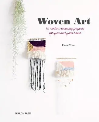 L'art du tissage : 15 projets de tissage modernes pour vous et votre maison - The Woven Art: 15 Modern Weaving Projects for You and Your Home