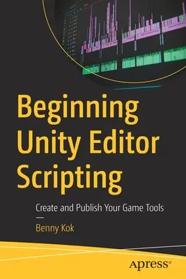 Début de la création de scripts pour l'éditeur Unity : Créez et publiez vos outils de jeu - Beginning Unity Editor Scripting: Create and Publish Your Game Tools