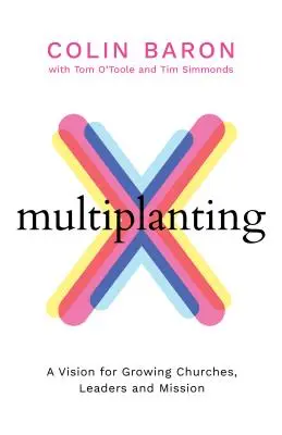 Multiplantation - Une vision pour la croissance des églises, des responsables et de la mission - Multiplanting - A Vision for Growing Churches, Leaders and Mission